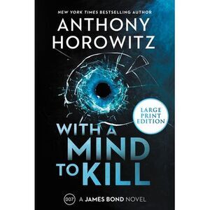 With a Mind to Kill: A James Bond Novel -- Anthony Horowitz